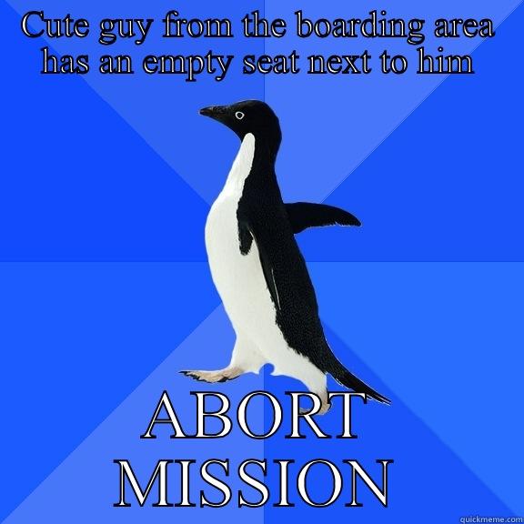 CUTE GUY FROM THE BOARDING AREA HAS AN EMPTY SEAT NEXT TO HIM ABORT MISSION Socially Awkward Penguin