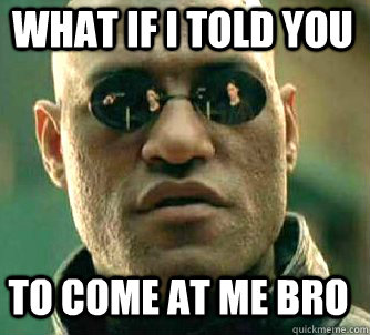what if i told you to Come at me Bro  Matrix Morpheus