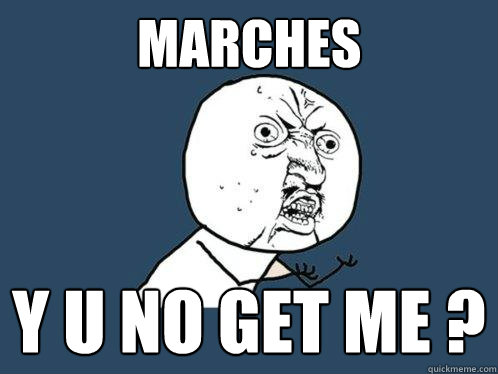 Marches y u no get me ?  Y U No