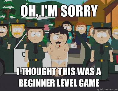 Oh, I'm sorry I thought this was a beginner level game  Randy-Marsh