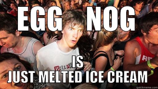 EGG    NOG IS JUST MELTED ICE CREAM Sudden Clarity Clarence