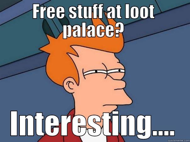FREE STUFF AT LOOT PALACE? INTERESTING.... Futurama Fry
