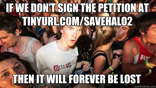 IF WE DON'T SIGN THE PETITION AT TINYURL.COM/SAVEHALO2 THEN IT WILL FOREVER BE LOST  Sudden Clarity Clarence