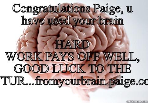 Paige with the brain  - CONGRATULATIONS PAIGE, U HAVE USED YOUR BRAIN HARD WORK PAYS OFF WELL, GOOD LUCK TO THE FUTUR...FROMYOURBRAIN.PAIGE.COM Scumbag Brain