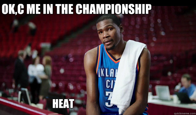 OK,C me in the championship                           Heat  Kevin Durant