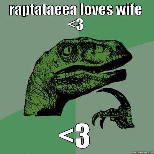 RAPTATAEEA LOVES WIFE <3 <3 Philosoraptor