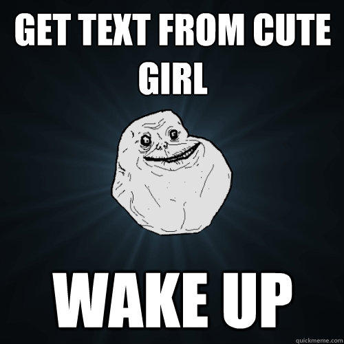 Get text from cute girl Wake up - Get text from cute girl Wake up  Forever Alone