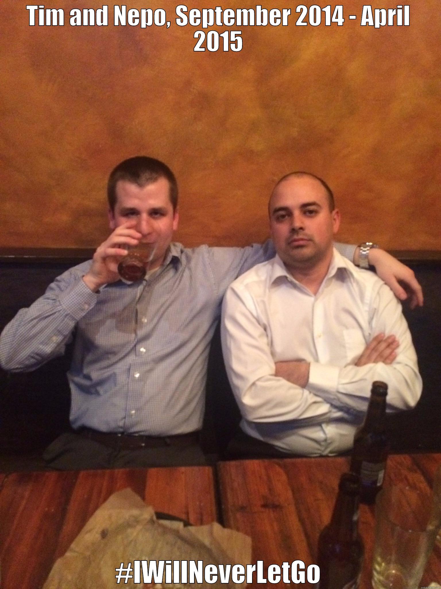 TIM AND NEPO, SEPTEMBER 2014 - APRIL 2015 #IWILLNEVERLETGO Misc