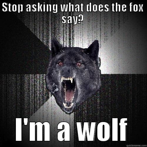 STOP ASKING WHAT DOES THE FOX SAY? I'M A WOLF Insanity Wolf