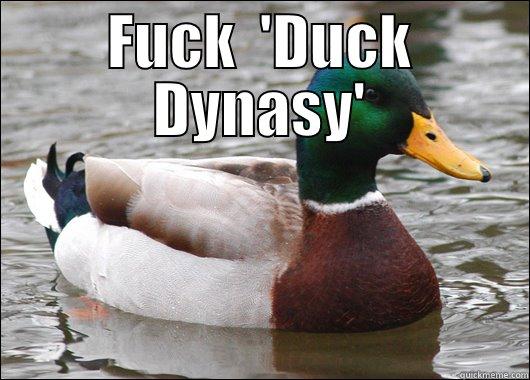 FUCK  'DUCK DYNASY'  Actual Advice Mallard