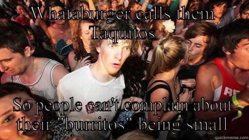 WHATABURGER CALLS THEM TAQUITOS SO PEOPLE CAN'T COMPLAIN ABOUT THEIR 