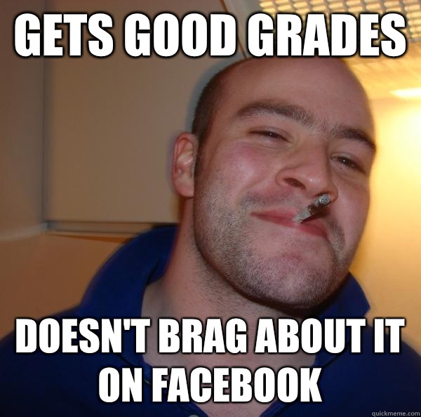 Gets good grades Doesn't brag about it on Facebook - Gets good grades Doesn't brag about it on Facebook  Misc