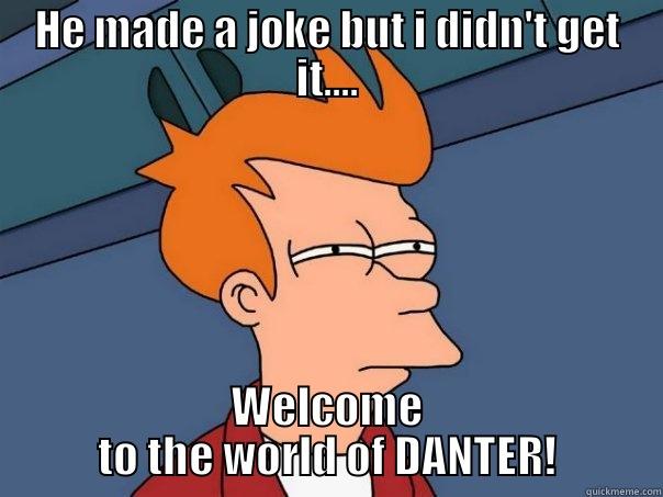 DANTER REVOLUTION! - HE MADE A JOKE BUT I DIDN'T GET IT.... WELCOME TO THE WORLD OF DANTER! Futurama Fry