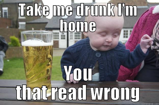 TAKE ME DRUNK I'M HOME YOU THAT READ WRONG drunk baby