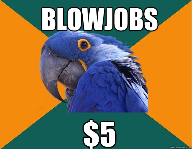 Blowjobs $5  Paranoid Parrot