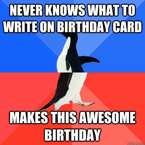 Never knows what to write on birthday card makes this awesome birthday  - Never knows what to write on birthday card makes this awesome birthday   Socially Awkward Awesome Penguin