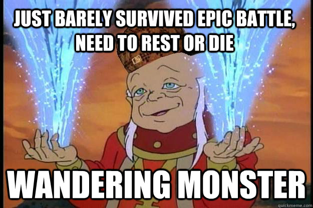 just barely survived epic battle, need to rest or die Wandering monster - just barely survived epic battle, need to rest or die Wandering monster  Scumbag DM