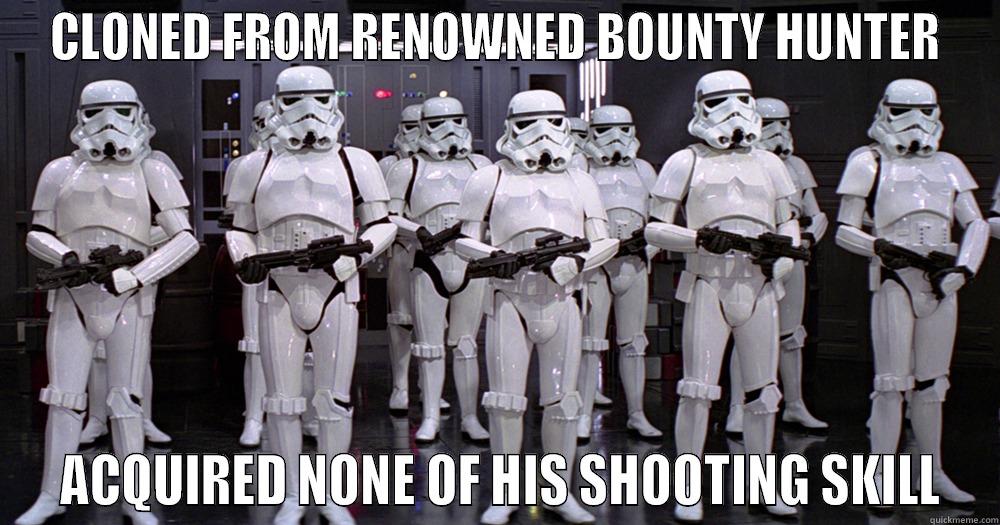 CLONED FROM RENOWNED BOUNTY HUNTER  ACQUIRED NONE OF HIS SHOOTING SKILL Misc