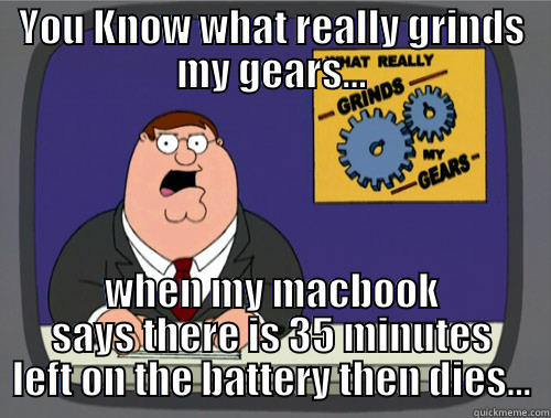 Macbook Pro Battery - YOU KNOW WHAT REALLY GRINDS MY GEARS... WHEN MY MACBOOK SAYS THERE IS 35 MINUTES LEFT ON THE BATTERY THEN DIES... Grinds my gears