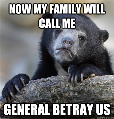 Now my family will call me  General Betray Us - Now my family will call me  General Betray Us  Confession