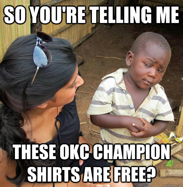 So you're telling me  These OKC Champion Shirts are Free?  Skeptical African Kid