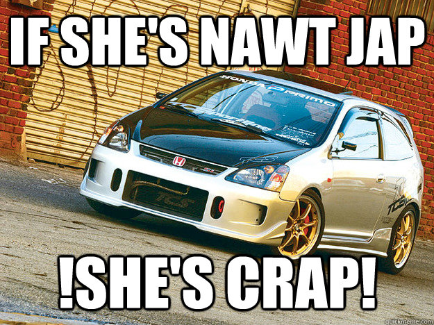 If She's nawt jap !she's crap!  Honda Civic Meme