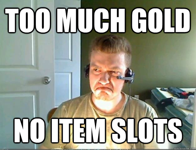 Too much gold no item slots  AngryTestie