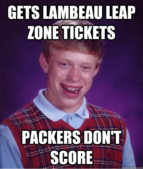 gets lambeau leap zone tickets Packers don't score  Bad Luck Brian