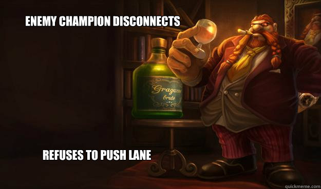 Enemy Champion Disconnects Refuses to push lane - Enemy Champion Disconnects Refuses to push lane  Good Guy Gragas