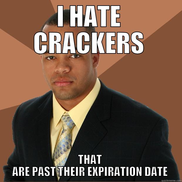I HATE CRACKERS THAT ARE PAST THEIR EXPIRATION DATE Successful Black Man