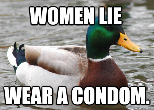 Women lie Wear a condom.  Actual Advice Mallard