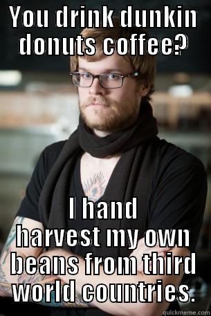 YOU DRINK DUNKIN DONUTS COFFEE? I HAND HARVEST MY OWN BEANS FROM THIRD WORLD COUNTRIES. Hipster Barista