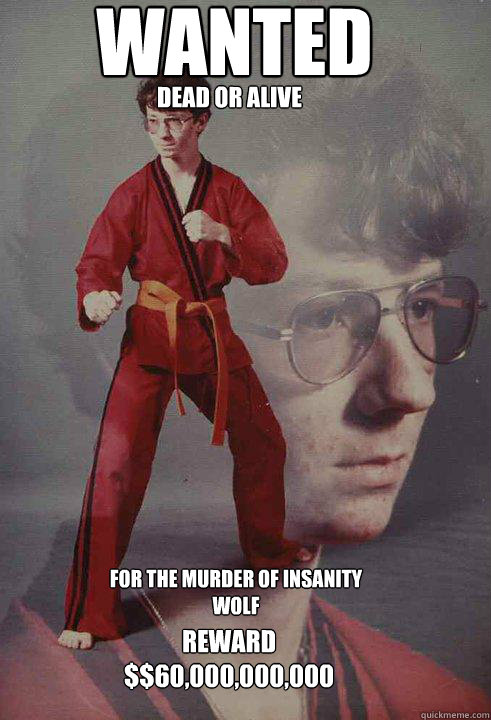 dEAD OR ALIVE fOR THE MURDER OF insanity wolf Wanted rEWARD
$$60,000,000,000  Karate Kyle