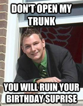 Don't open my trunk you will ruin your birthday suprise  Misunderstood Mobster