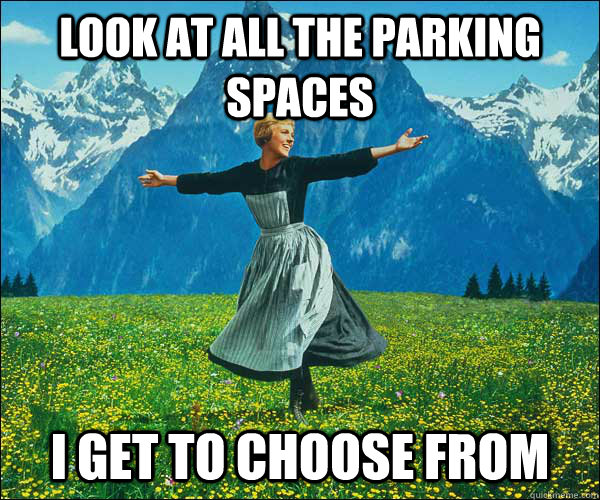 look at all the parking spaces i get to choose from  Sound of Music