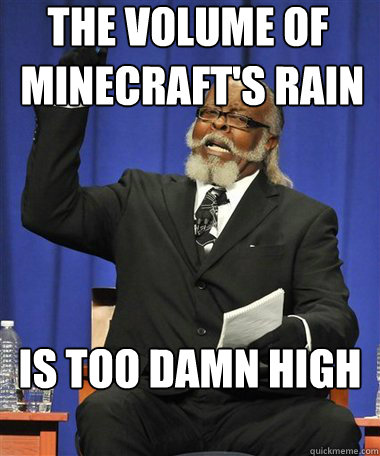 The volume of
 minecraft's rain Is too damn high  Rent Is Too Damn High Guy