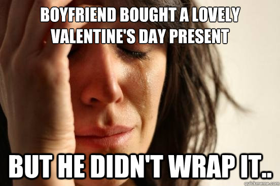 Boyfriend bought a lovely Valentine's day present But he didn't wrap it..  First World Problems