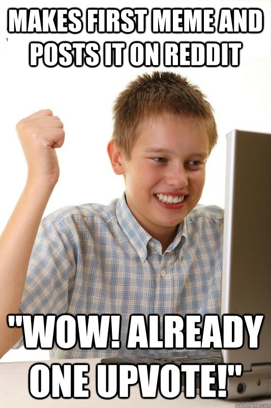 Makes first meme and posts it on reddit 