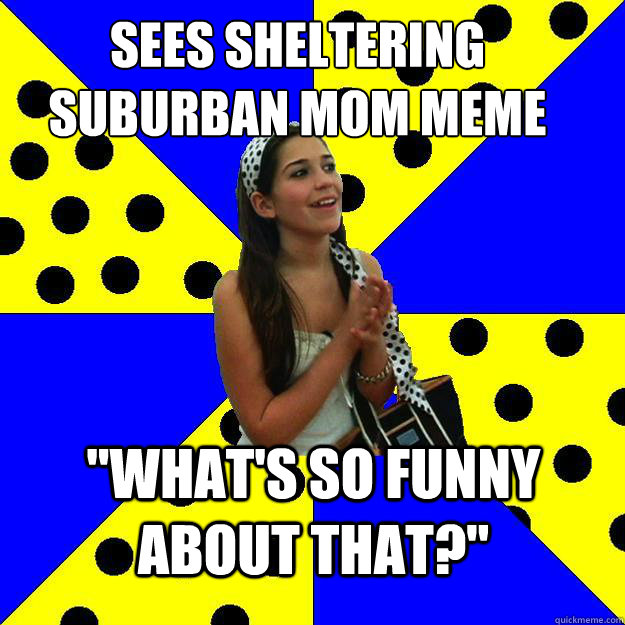 Sees sheltering suburban mom meme 