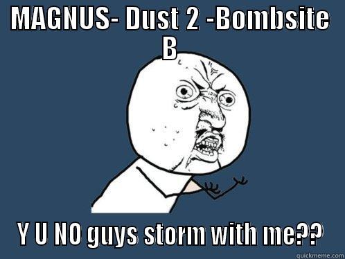 MAGNUS- DUST 2 -BOMBSITE B Y U NO GUYS STORM WITH ME?? Y U No