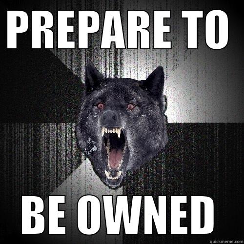 PREPARE TO BE OWNED Insanity Wolf