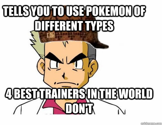 tells you to use pokemon of different types 4 best trainers in the world don't  