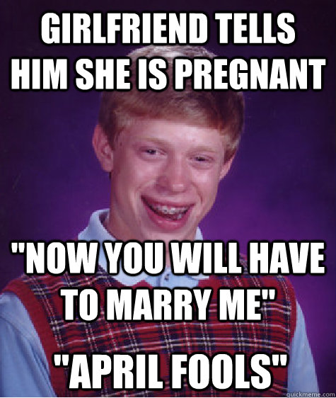 Girlfriend tells him she is pregnant 
