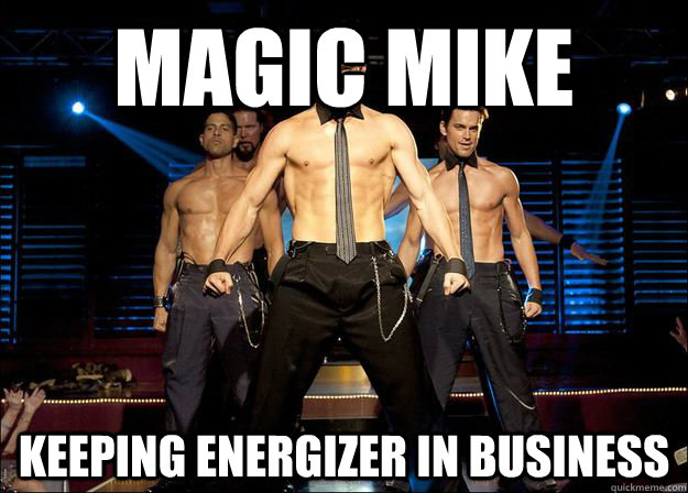 Magic Mike Keeping Energizer in business - Magic Mike Keeping Energizer in business  Magic Mike