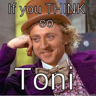 IF YOU THINK SO TONI Condescending Wonka