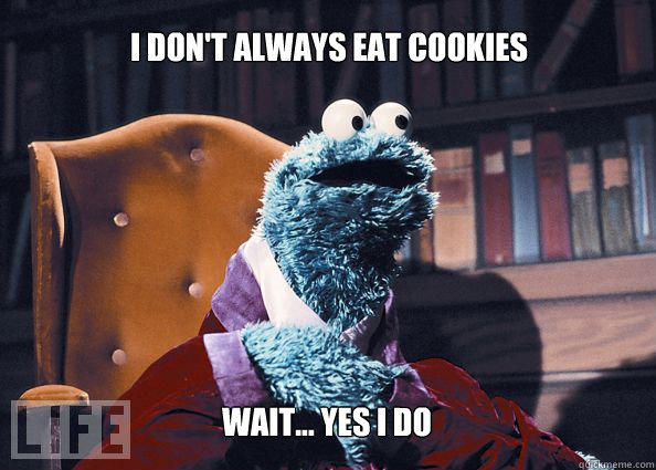 I don't always eat cookies Wait... yes I do - I don't always eat cookies Wait... yes I do  Cookieman