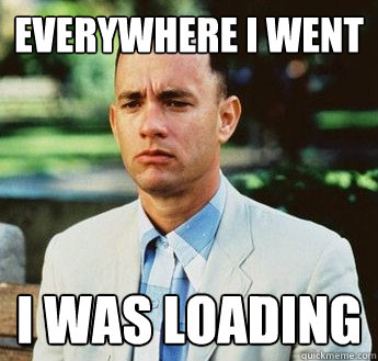 Everywhere I went I was Loading - Everywhere I went I was Loading  forrest gump jenny