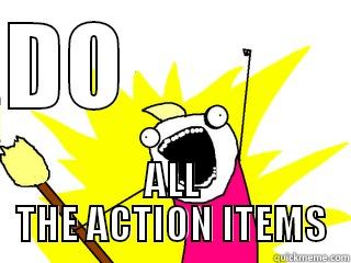 DO             ALL THE ACTION ITEMS All The Things