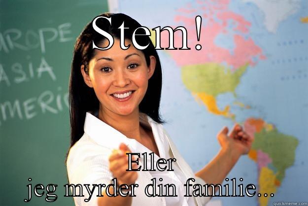 STEM! ELLER JEG MYRDER DIN FAMILIE... Unhelpful High School Teacher