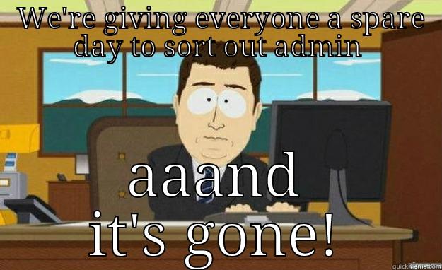  WE'RE GIVING EVERYONE A SPARE DAY TO SORT OUT ADMIN AAAND IT'S GONE! aaaand its gone